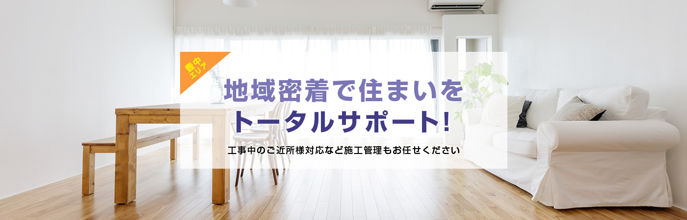 地域密着で住まいを トータルサポート！